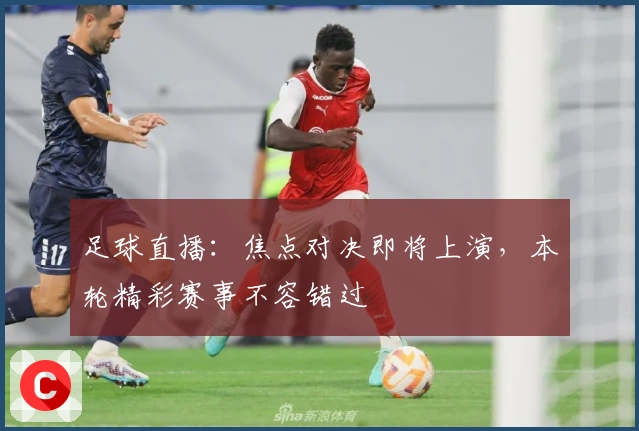 足球直播：焦点对决即将上演，本轮精彩赛事不容错过
