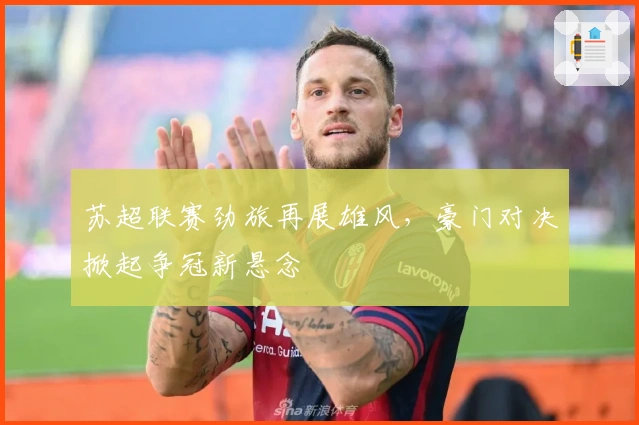 苏超联赛劲旅再展雄风，豪门对决掀起争冠新悬念