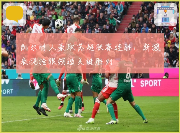 凯尔特人豪取苏超联赛连胜，新援表现抢眼朔造关键胜利